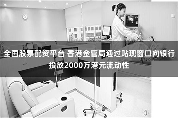 全国股票配资平台 香港金管局通过贴现窗口向银行投放2000万港元流动性